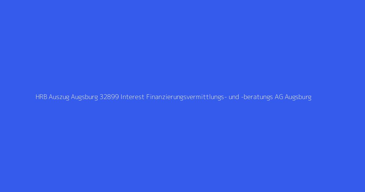 HRB Auszug Augsburg 32899 Interest Finanzierungsvermittlungs- und -beratungs AG Augsburg
